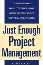 Just Enough Project Management:  The Indispensable Four-step Process for Managing Any Project, Better, Faster, Cheaper af Curtis Cook