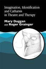 Imagination, Identification and Catharsis in Theatre and Therapy af Mary Duggan