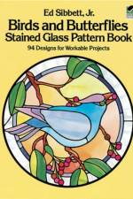 Birds and Butterflies Stained Glass Pattern Book af Ed Sibbett