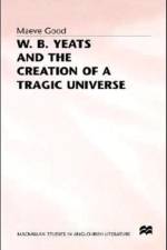 W. B. Yeats and the Creation of a Tragic Universe af Maeve Good