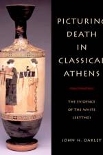Picturing Death in Classical Athens af John H. (College of William and Mary Oakley