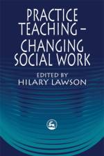 Practice Teaching - Changing Social Work af Hilary Lawson