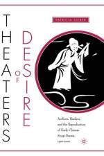 Theaters of Desire: Authors, Readers, and the Reproduction of Early Chinese Song-Drama, 1300-2000 af P. Sieber