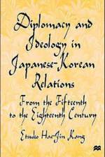 Diplomacy and Ideology in Japanese-Korean Relations: From the Fifteenth to the Eighteenth Century af E. Kang