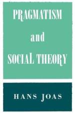 Pragmatism and Social Theory af Hans (Free University of Berlin) Joas