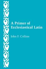 A Primer of Ecclesiastical Latin af John F. Collins