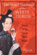 The Sexual Teachings of the White Tigress af Hsi Lai