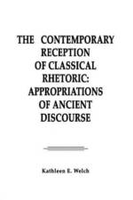 The Contemporary Reception of Classical Rhetoric af Kathleen E. Welch
