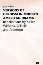Versions of Heroism in Modern American Drama af Julie Adam