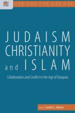 Judaism, Christianity, and Islam - Collaboration and Conflict in the Age of Diaspora af Sander Gilman