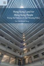 Hong Kong Land for Hong Kong People - Fixing the Failures of Our Housing Policy af Yue-chim Richar Wong