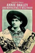 Annie Oakley and Buffalo Bill's Wild West af Isabelle S. Sayers