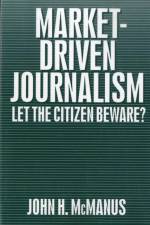 Market-Driven Journalism af John Herbert McManus