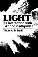 Light:Its Interaction with Art and Antiquities af Thomas B. Brill