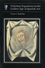 Visionary Experience In the Golden Age of Spanish Art af Victor I. Stoichita