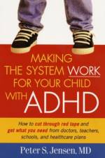 Making the System Work for Your Child with ADHD af Peter S. (New York State Psychiatric Institute and Columbia University Jensen