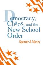 Democracy, Chaos, and the New School Order af Spencer J. Maxcy