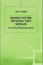 Dennis Potter: Between Two Worlds