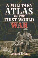 A Military Atlas of the First World War af Arthur Banks