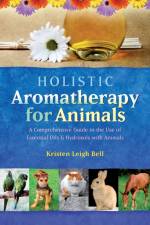 Holistic Aromatherapy for Animals af Kristen Leigh Bell