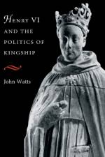 Henry VI and the Politics of Kingship af John (University of Oxford) Watts