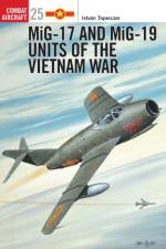 MiG-17 and MiG-19 Units of the Vietnam War af Istvan Toperczer