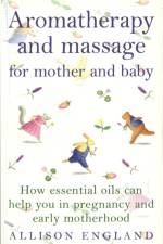 Aromatherapy And Massage For Mother And Baby af Allison England