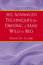 302 Advanced Techniques for Driving a Man Wild in Bed af Olivia St Claire