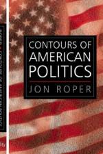 The Contours of American Politics af Jon (University of Wales Roper