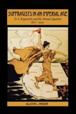 Suffragists in an Imperial Age af Allison L. (Assistant Professor of History Sneider