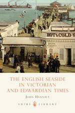The English Seaside in Victorian and Edwardian Times af John Hannavy