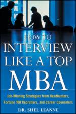 How to Interview Like a Top MBA: Job-Winning Strategies From Headhunters, Fortune 100 Recruiters, and Career Counselors af Shel Leanne