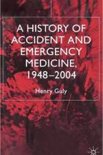 A History of Accident and Emergency Medicine, 1948-2004 af H. Guly