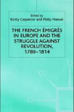 The French Emigres in Europe and the Struggle against Revolution, 1789-1814