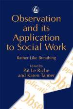 Observation and its Application to Social Work af Pat Le Riche