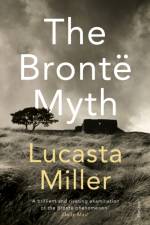 The Bronte Myth af Lucasta Miller