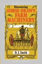 Discovering Horse-Drawn Farm Machinery af D.J. Smith