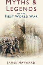 Myths & Legends of the First World War af James Hayward