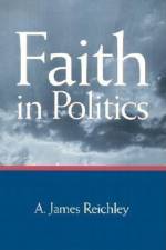 Faith in Politics af A. James Reichley