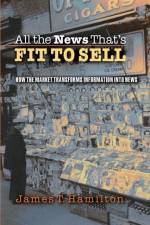 All the News That's Fit to Sell af James T. Hamilton