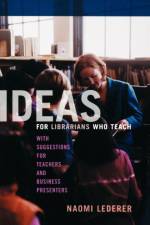 Ideas for Librarians Who Teach af Naomi Lederer