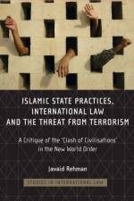 Islamic State Practices, International Law and the Threat from Terrorism af Professor Javaid (Brunel University) Rehman