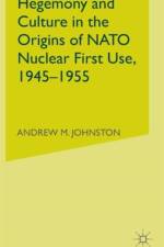 Hegemony and Culture in the Origins of NATO Nuclear First-Use, 1945-1955 af A. Johnston
