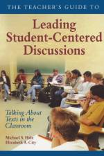 The Teacher's Guide to Leading Student-Centered Discussions