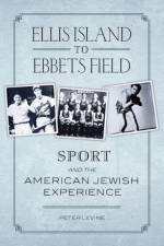 Ellis Island to Ebbets Field af Peter (Professor of History Levine