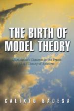 The Birth of Model Theory af Calixto Badesa