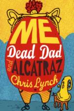 Me, Dead Dad and Alcatraz af Chris Lynch