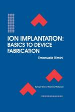 Ion Implantation: Basics to Device Fabrication af Emanuele Rimini