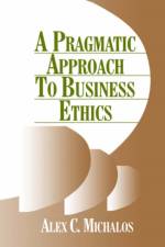 A Pragmatic Approach to Business Ethics af Alex C. Michalos