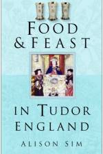 Food and Feast in Tudor England af Alison Sim